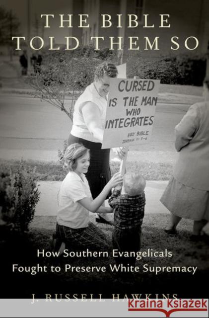 The Bible Told Them So: How Southern Evangelicals Fought to Preserve White Supremacy J. Russell Hawkins 9780197571064