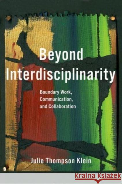 Beyond Interdisciplinarity: Boundary Work, Communication, and Collaboration Klein, Julie Thompson 9780197571149 Oxford University Press, USA