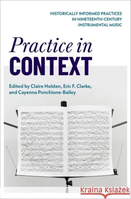 Practice in Context: Historically Informed Practices in Nineteenth-Century Instrumental Music  9780197571354 Oxford University Press Inc