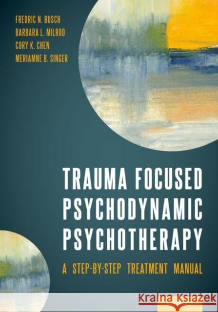 Trauma Focused Psychodynamic Psychotherapy: A Step-By-Step Treatment Manual Frederic Busch Barbara Milrod Cory Chen 9780197574355