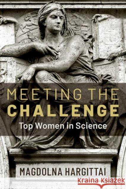 Meeting the Challenge: Top Women in Science Magdolna Hargittai 9780197574751