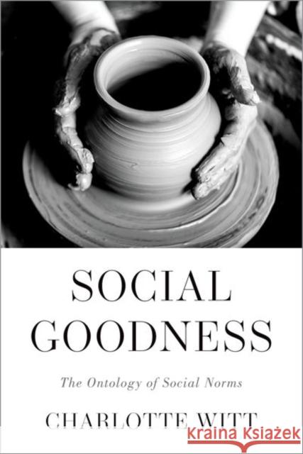 Social Goodness: The Ontology of Social Norms Charlotte Witt 9780197574799 Oxford University Press, USA