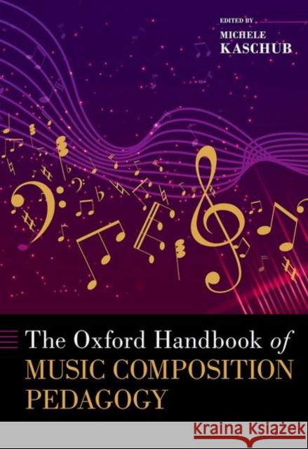 The Oxford Handbook of Music Composition Pedagogy Michele Kaschub 9780197574874 Oxford University Press, USA