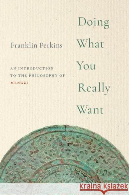 Doing What You Really Want: An Introduction to the Philosophy of Mengzi Franklin Perkins 9780197574911 Oxford University Press, USA