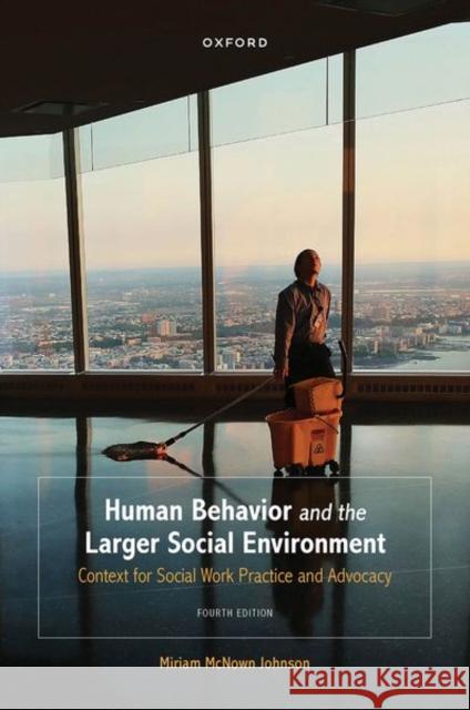 Human Behavior and the Larger Social Environment: Context for Social Work Practice and Advocacy Miriam McNown Johnson (Professor Emerita   9780197575543 Oxford University Press Inc