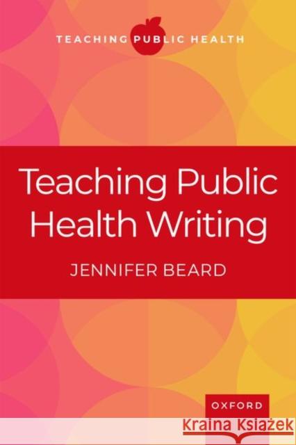 Teaching Public Health Writing Jennifer (Clinical Associate Professor, Department of Global Health, Clinical Associate Professor, Department of Global  9780197576465 Oxford University Press Inc