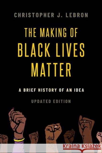 The Making of Black Lives Matter: A Brief History of an Idea, Updated Edition Christopher J. (Associate Professor of Philosophy, Associate Professor of Philosophy, Johns Hopkins University) Lebron 9780197577356