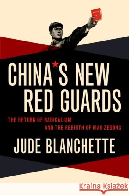 China's New Red Guards: The Return of Radicalism and the Rebirth of Mao Zedong Jude Blanchette 9780197577554 Oxford University Press, USA