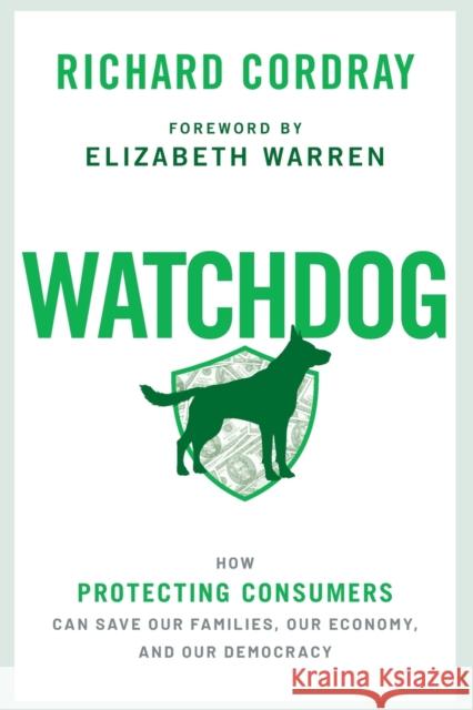 Watchdog: How Protecting Consumers Can Save Our Families, Our Economy, and Our Democracy Richard Cordray 9780197577561 Oxford University Press, USA