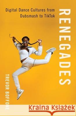 Renegades: Digital Dance Cultures from Dubsmash to Tiktok Trevor Boffone 9780197577677 Oxford University Press, USA