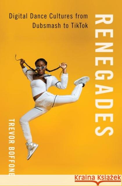 Renegades: Digital Dance Cultures from Dubsmash to Tiktok Trevor Boffone 9780197577684 Oxford University Press, USA