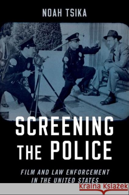 Screening the Police: Film and Law Enforcement in the United States Noah Tsika 9780197577721 Oxford University Press, USA