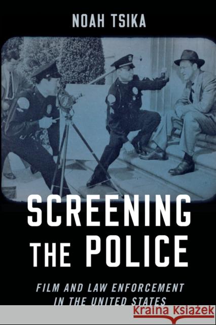 Screening the Police: Film and Law Enforcement in the United States Noah Tsika 9780197577738 Oxford University Press, USA