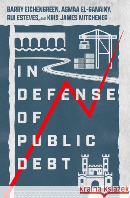 In Defense of Public Debt Kris James (Robert and Susan Finocchio Professor of Economics, Robert and Susan Finocchio Professor of Economics, Santa 9780197577899