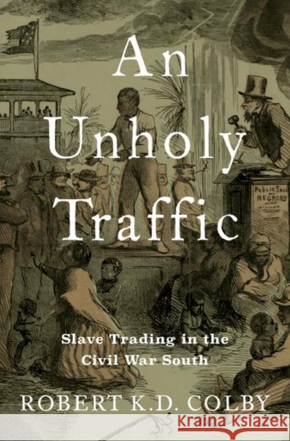 An Unholy Traffic: Slave Trading in the Civil War South  9780197578261 Oxford University Press Inc