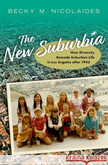 The New Suburbia: How Diversity Remade Suburban Life in Los Angeles after 1945 Becky M. (Research Affiliate, Research Affiliate, Huntington-USC Institute on California and the West) Nicolaides 9780197578308