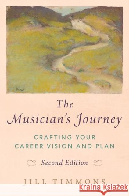 The Musician\'s Journey, Second Edition: Crafting Your Career Vision and Plan Jill Timmons 9780197578513 Oxford University Press, USA