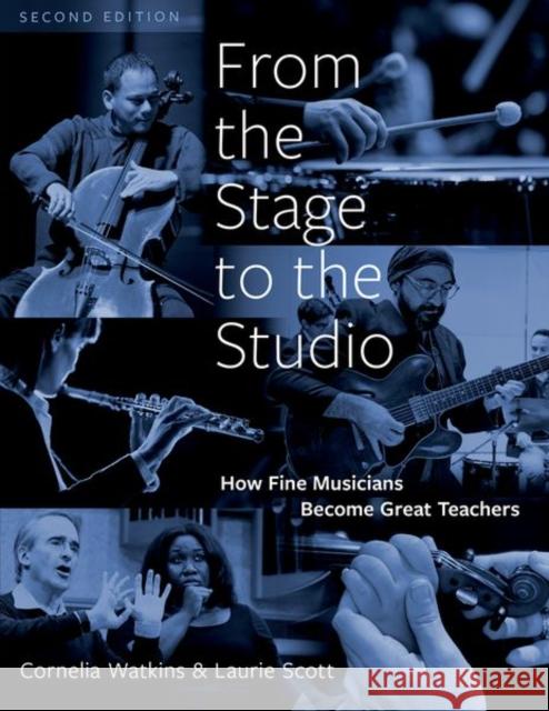From the Stage to the Studio: How Fine Musicians Become Great Teachers Cornelia Watkins Laurie Scott 9780197578674 Oxford University Press, USA