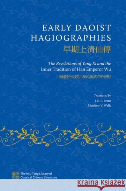 Early Daoist Hagiographies: The Revelations of Yang XI and the Inner Tradition of Han Emperor Wu J. E. E. Pettit Matthew V. Wells 9780197580004 Oxford University Press