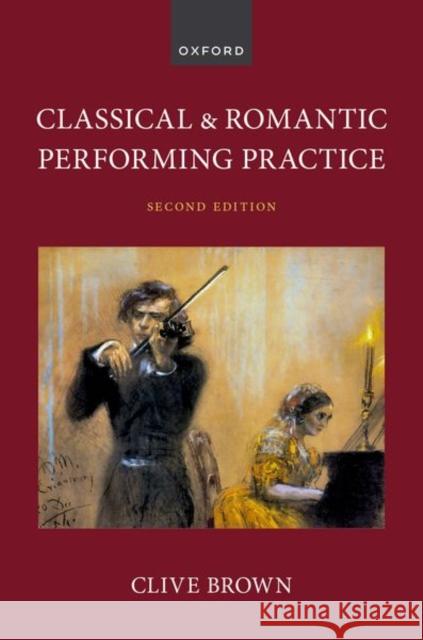 Classical and Romantic Performing Practice Clive Brown 9780197581612 Oxford University Press, USA