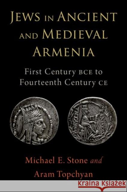 Jews in Ancient and Medieval Armenia: First Century Bce - Fourteenth Century Ce Michael E. Stone Aram Topchyan 9780197582077 Oxford University Press, USA