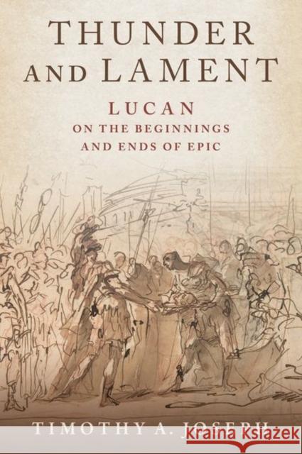 Thunder and Lament: Lucan on the Beginnings and Ends of Epic Timothy A. Joseph 9780197582145 Oxford University Press, USA