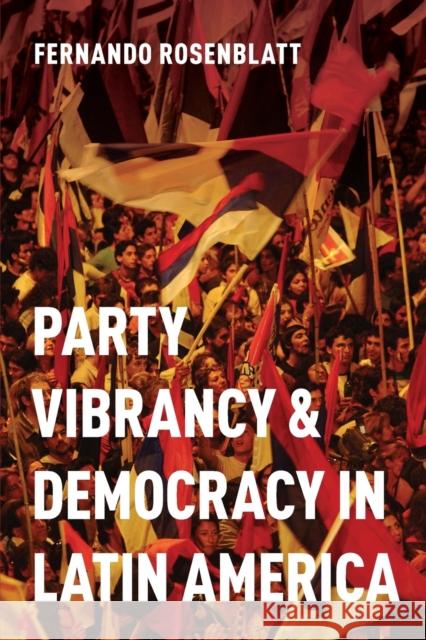 Party Vibrancy and Democracy in Latin America Fernando Rosenblatt 9780197582602 Oxford University Press, USA