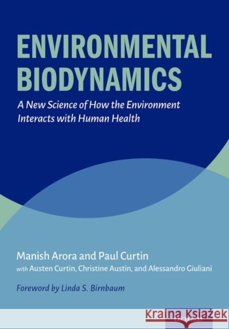 Environmental Biodynamics: A New Science of How the Environment Interacts with Human Health Manish Arora Paul Curtin Austen Curtin 9780197582947 Oxford University Press, USA