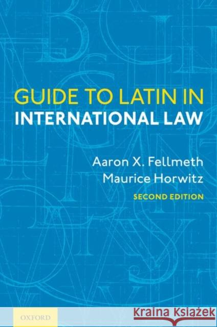 Guide to Latin in International Law Aaron X. Fellmeth Maurice Horwitz 9780197583104 Oxford University Press, USA