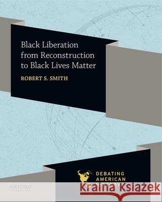 Black Liberation from Reconstruction to Black Lives Matter Robert S. Smith 9780197583951 Oxford University Press, USA