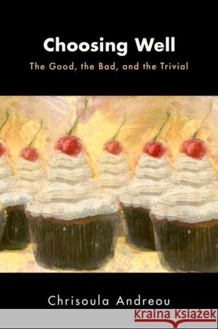 Choosing Well: The Good, the Bad, and the Trivial Chrisoula (Professor in the Philosophy Department, Professor in the Philosophy Department, University of Utah) Andreou 9780197584132