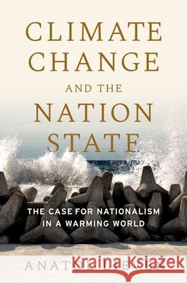 Climate Change and the Nation State: The Case for Nationalism in a Warming World Anatol Lieven 9780197584248