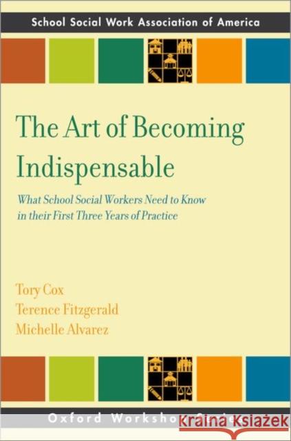 The Art of Becoming Indispensable: What School Social Workers Need to Know in Their First Three Years of Practice Cox, Tory 9780197585160 Oxford University Press Inc
