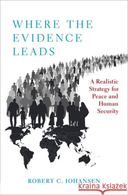 Where the Evidence Leads: A Realistic Strategy for Peace and Human Security Robert C. Johansen 9780197586648