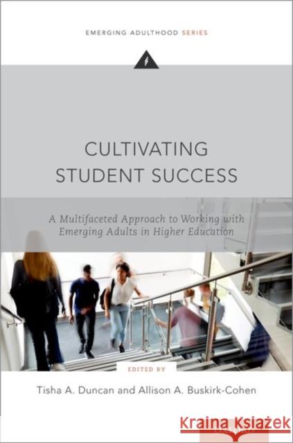 Cultivating Student Success: A Multifaceted Approach to Working with Emerging Adults in Higher Education Duncan, Tisha A. 9780197586693 Oxford University Press, USA