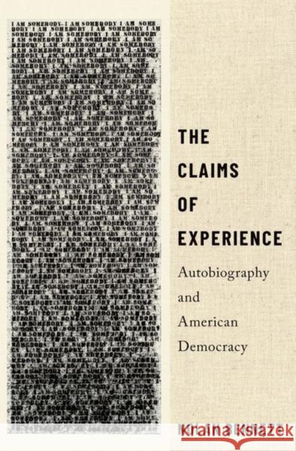 The Claims of Experience: Autobiography and American Democracy Nolan Bennett 9780197588246 Oxford University Press, USA