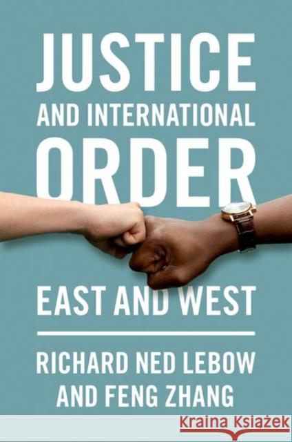 Justice and International Order: East and West Richard Ned LeBow Feng Zhang 9780197598405 Oxford University Press, USA