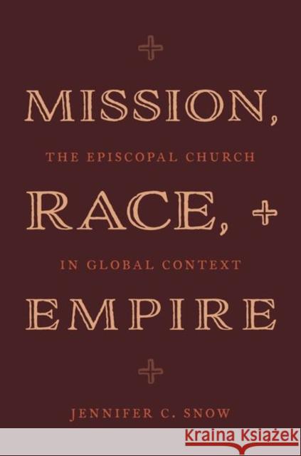 Mission, Race, and Empire: The Episcopal Church in Global Context Jennifer C. (Associate Professor of Practical Theology, Associate Professor of Practical Theology, Church Divinity Schoo 9780197598948 Oxford University Press Inc