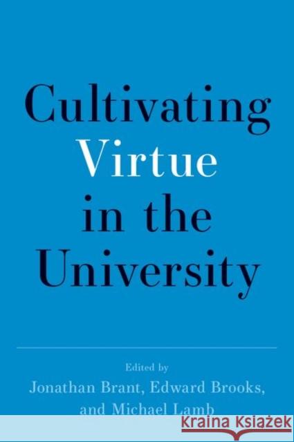 Cultivating Virtue in the University Jonathan Brant Michael Lamb Edward Brooks 9780197599075