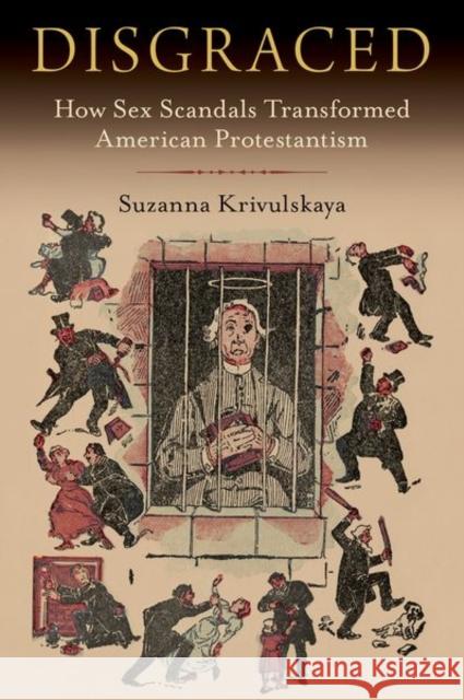 Disgraced: How Sex Scandals Transformed American Protestantism Suzanna (Associate Professor of History, Associate Professor of History, California State University San Marcos) Krivuls 9780197599686 Oxford University Press Inc