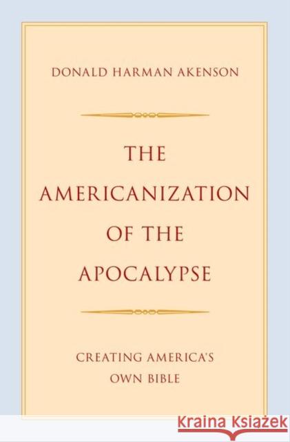 The Americanization of the Apocalypse Donald Harman (Douglas Professor of Canadian and Colonial History, Douglas Professor of Canadian and Colonial History, Q 9780197599792 Oxford University Press Inc