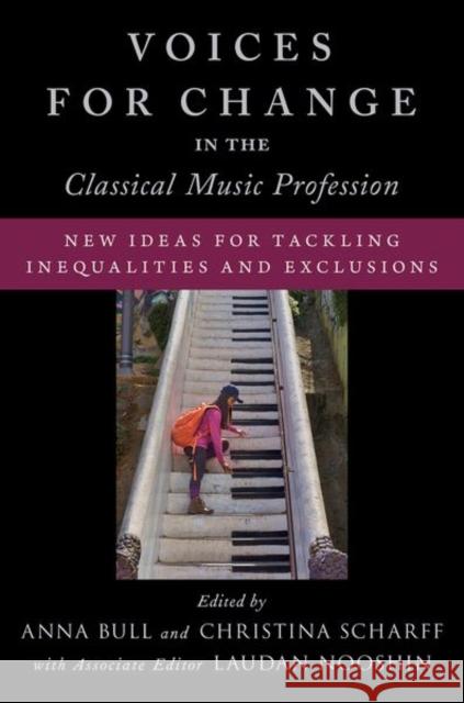 Voices for Change in the Classical Music Profession: New Ideas for Tackling Inequalities and Exclusions Anna Bull Laudan Nooshin Christina Scharff 9780197601211 Oxford University Press, USA
