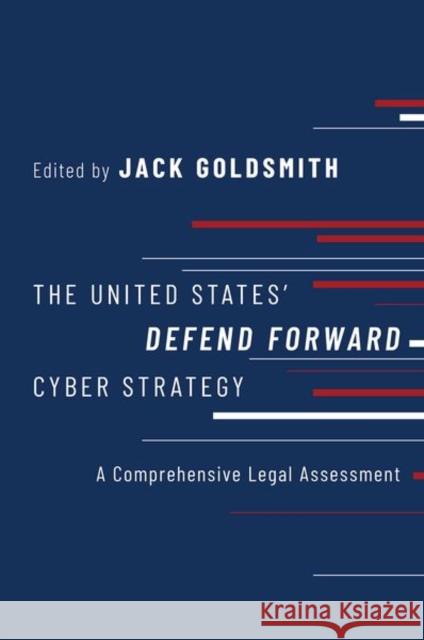 The United States Defend Forward Cyber Strategy: A Comprehensive Legal Assessment Goldsmith 9780197601792 Oxford University Press, USA