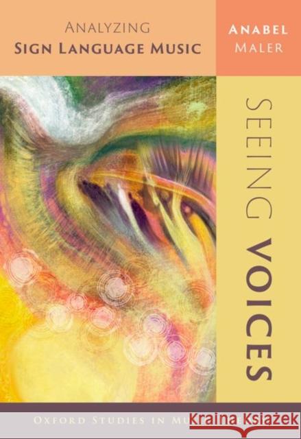 Seeing Voices: Analyzing Sign Language Music Anabel Maler 9780197601976 Oxford University Press Inc