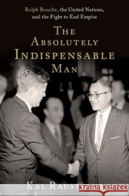 The Absolutely Indispensable Man: Ralph Bunche, the United Nations, and the Fight to End Empire Kal Raustiala 9780197602232