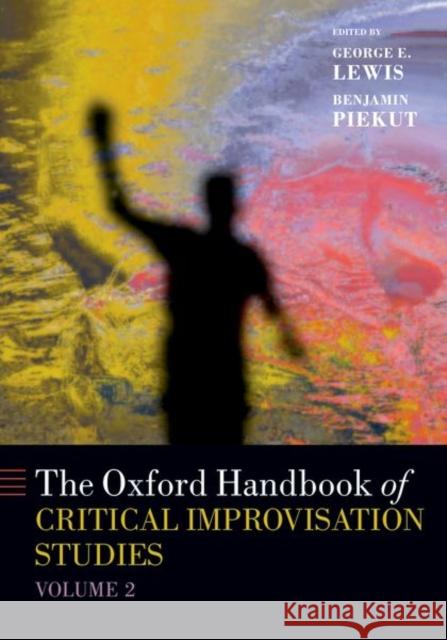 The Oxford Handbook of Critical Improvisation Studies, Volume 2 George E. Lewis Benjamin Piekut 9780197602515