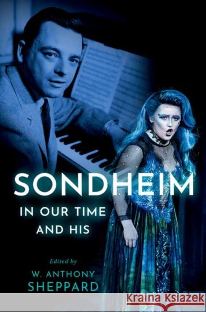 Sondheim in Our Time and His W. Anthony Sheppard 9780197603192 Oxford University Press, USA