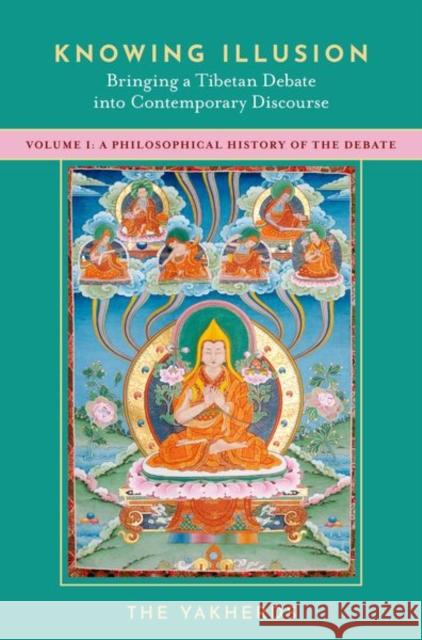 Knowing Illusion: Bringing a Tibetan Debate Into Contemporary Discourse: Volume I: A Philosophical History of the Debate The Yakherds 9780197603635 Oxford University Press, USA