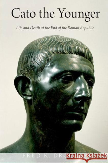 Cato the Younger: Life and Death at the End of the Roman Republic Fred K. Drogula 9780197604373 Oxford University Press, USA