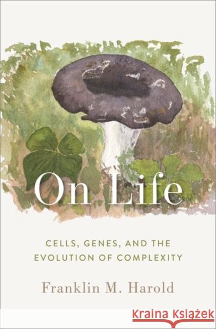 On Life: Cells, Genes, and the Evolution of Complexity Franklin M. Harold 9780197604540